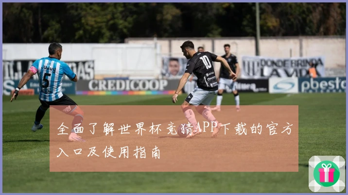 全面了解世界杯竞猜APP下载的官方入口及使用指南