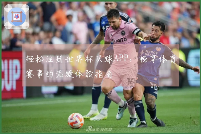 轻松注册世界杯买球APP，畅享体育赛事的无缝体验指南